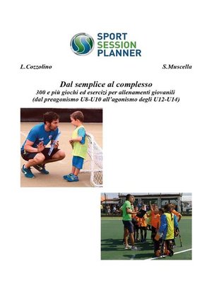 cover image of Dal semplice al complesso 300 e più giochi ed esercizi per allenamenti giovanili (dal preagonismo U8-10 all'agonismo degli U12-U14)
